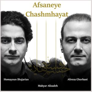 Afsaneye Chashmhayat by Alireza Ghorbani and Homayoun Shajarian
